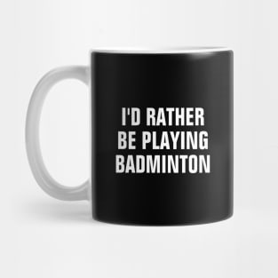 I'd Rather Be Playing Badminton - Badminton Lover Gift Mug